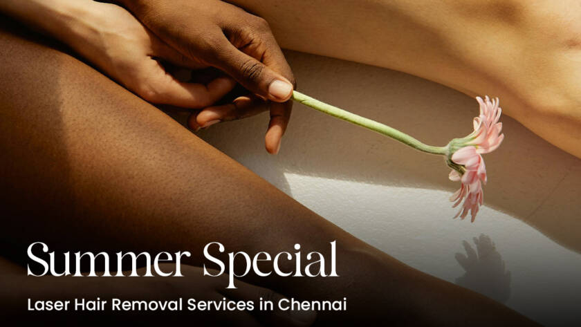 Summer Special: Laser Hair Removal Services in Chennai